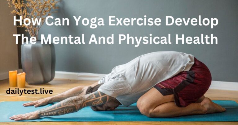 How Can Yoga Exercise Develop The Mental And Physical Health